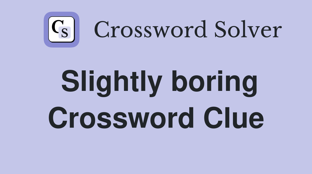 Slightly boring Crossword Clue