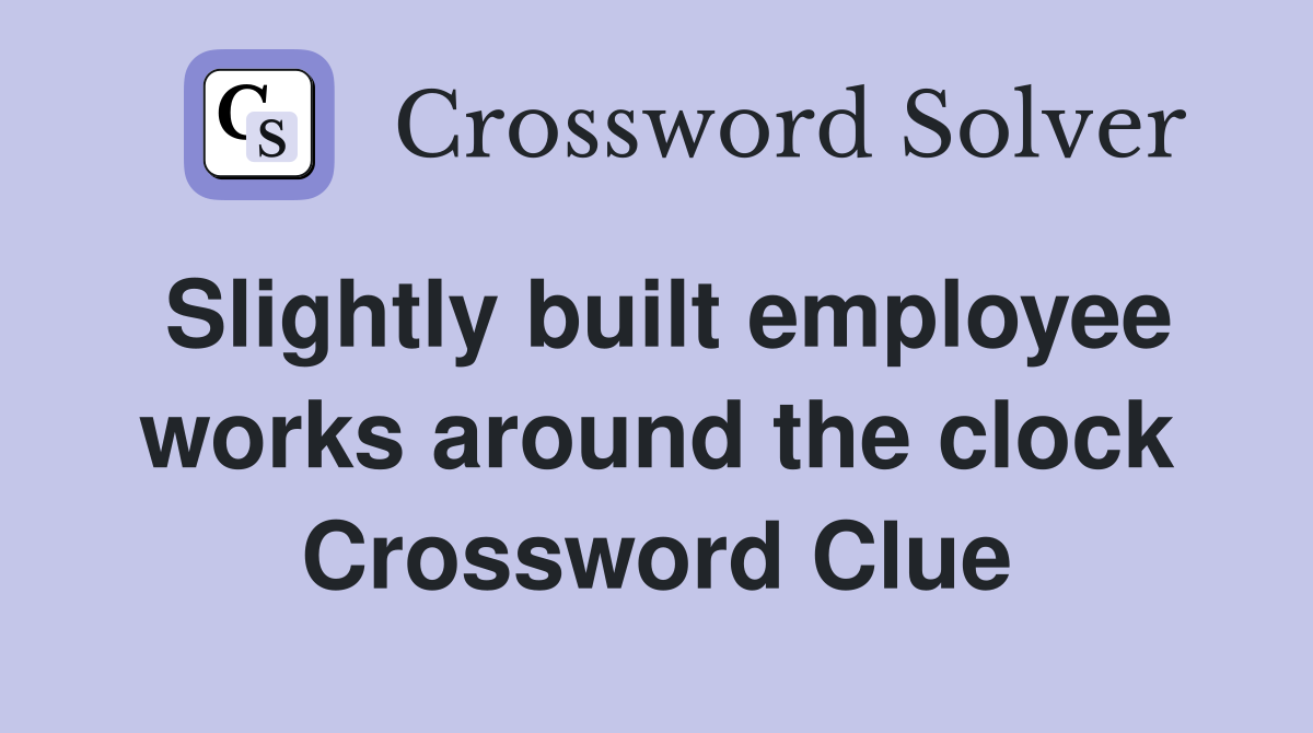 Slightly built employee works around the clock Crossword Clue