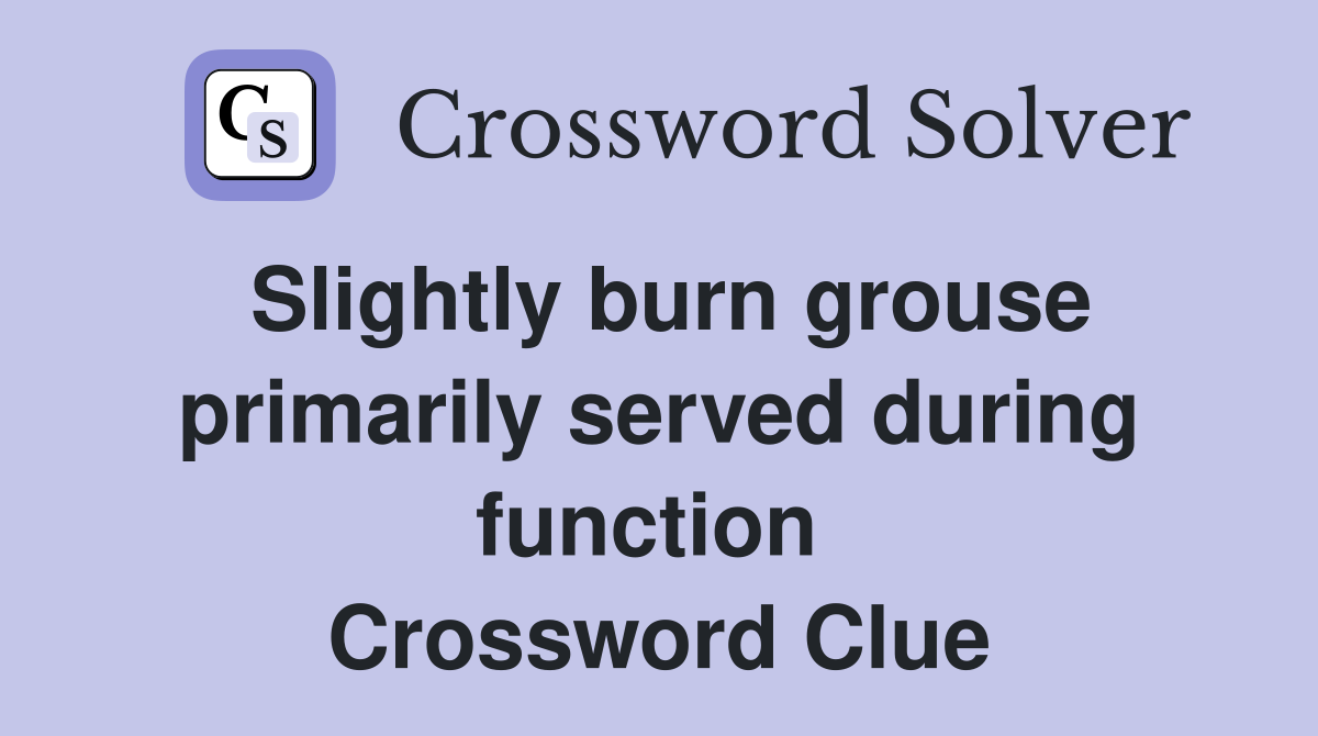 Slightly burn grouse primarily served during function  Crossword Clue