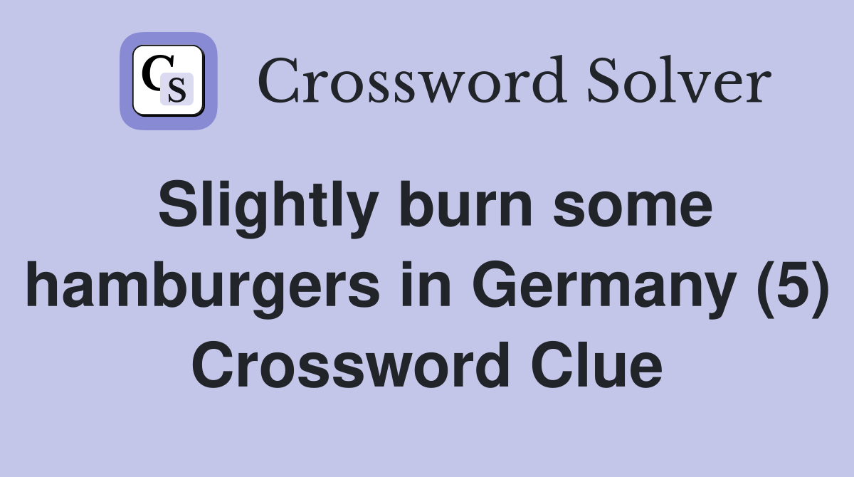 Slightly burn some hamburgers in Germany (5) Crossword Clue