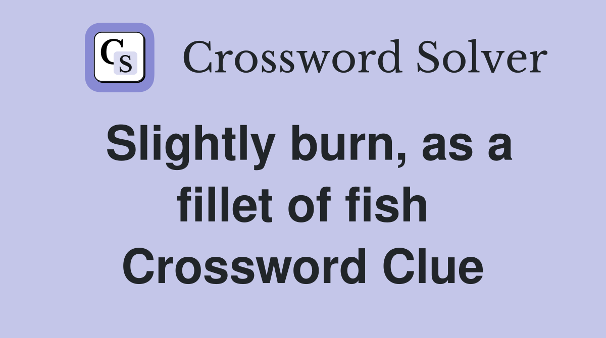 Slightly burn, as a fillet of fish Crossword Clue