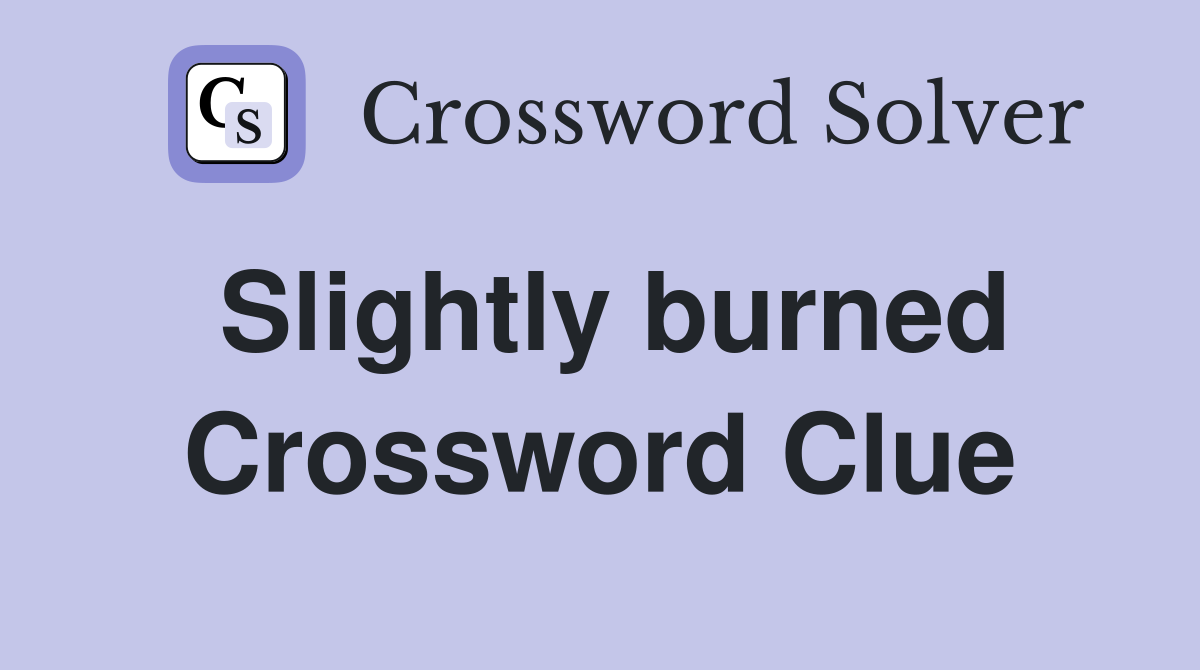 Slightly burned Crossword Clue