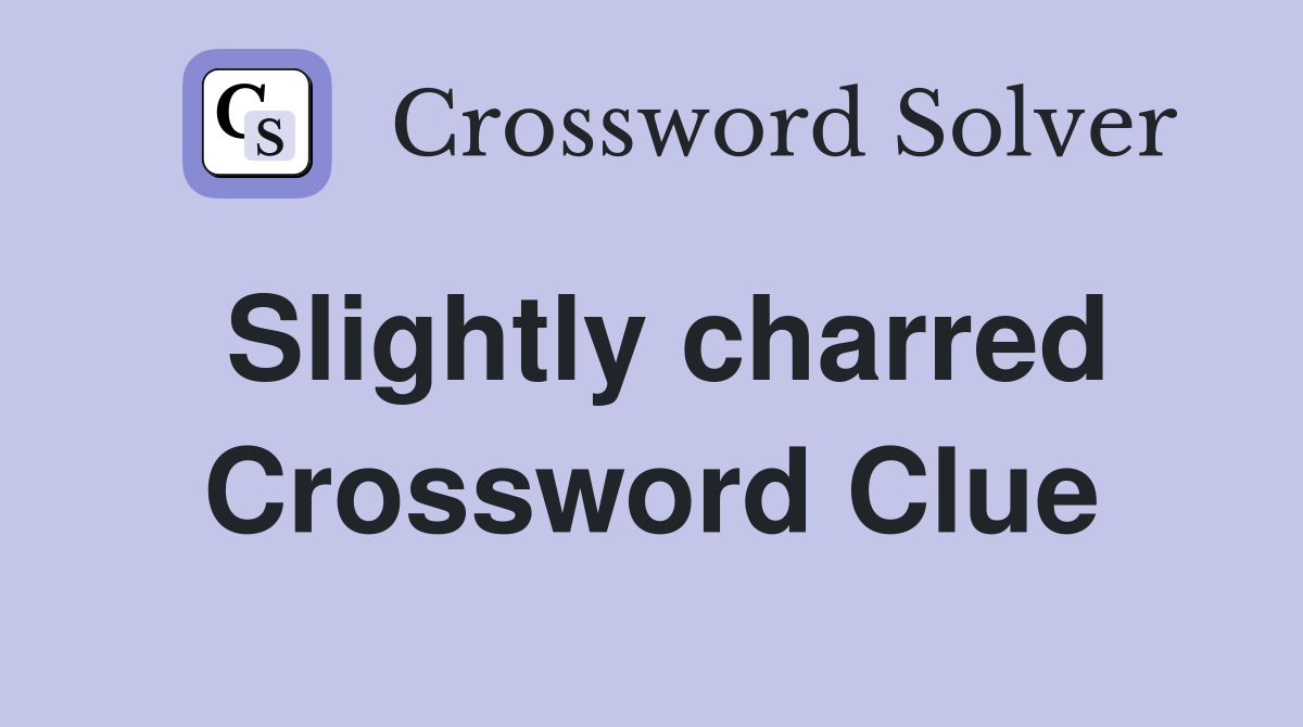 Slightly charred Crossword Clue