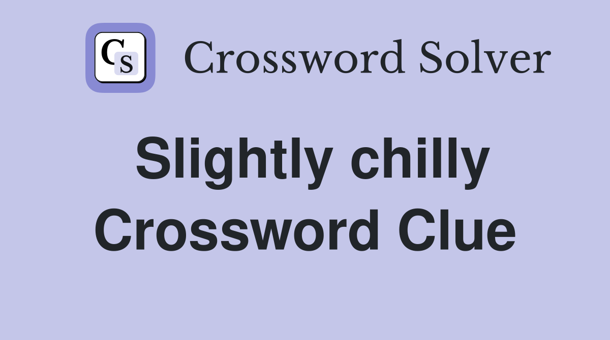 Slightly chilly Crossword Clue