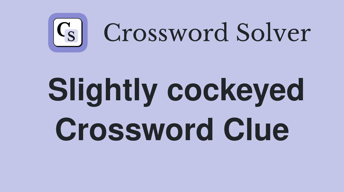 Slightly cockeyed Crossword Clue