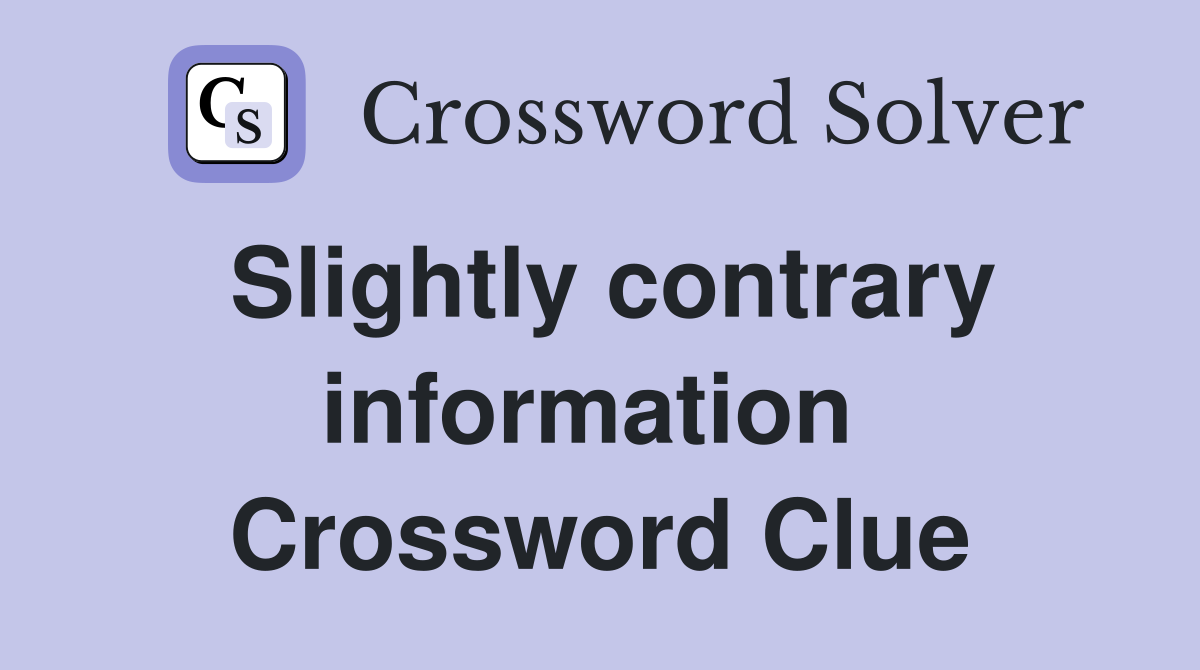 Slightly contrary information  Crossword Clue