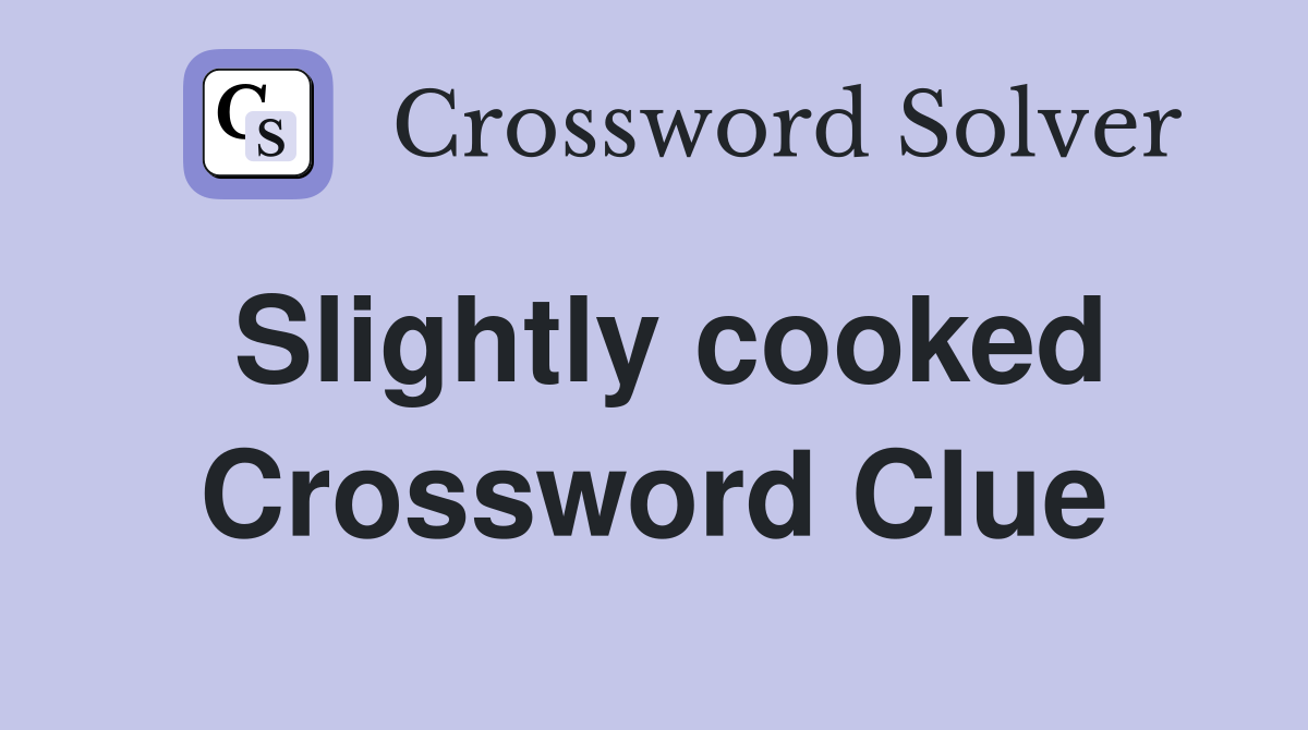 Slightly cooked Crossword Clue
