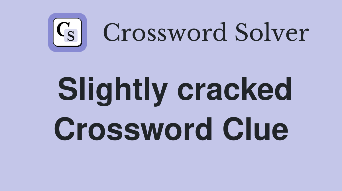 Slightly cracked Crossword Clue