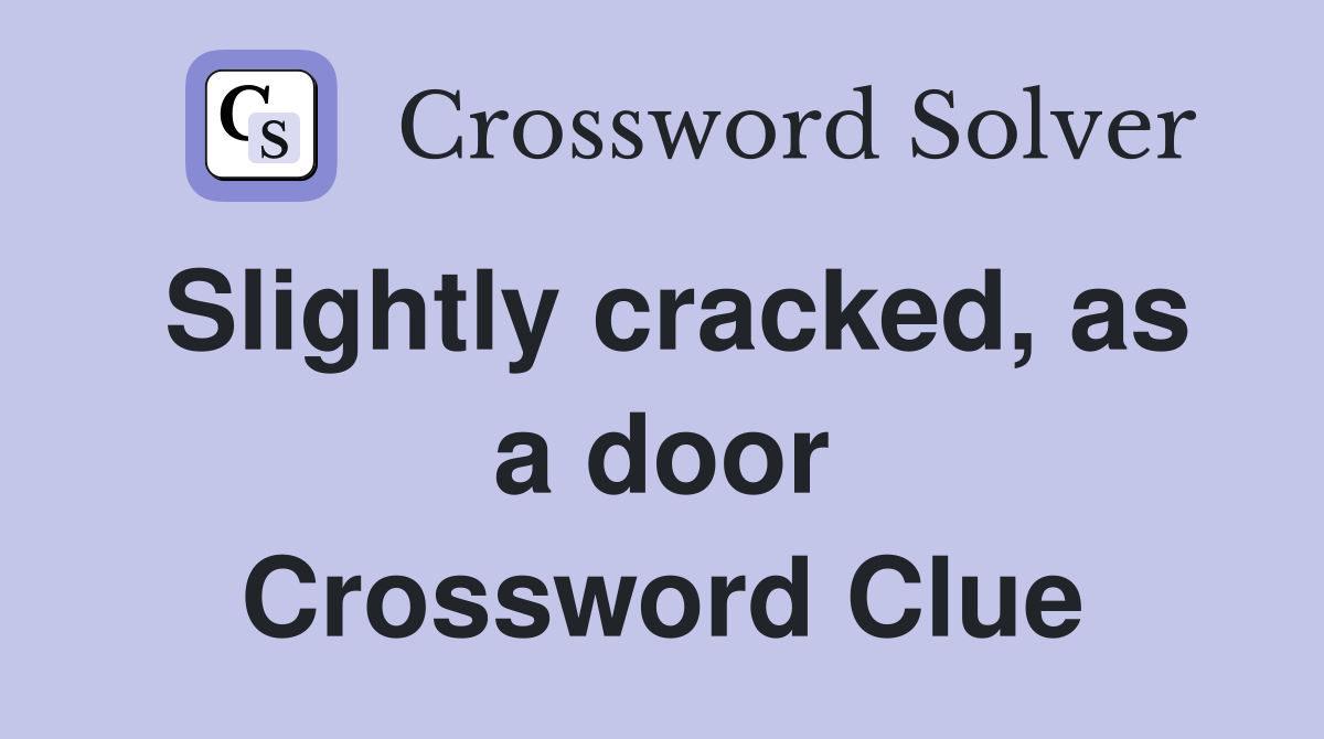 Slightly cracked, as a door Crossword Clue