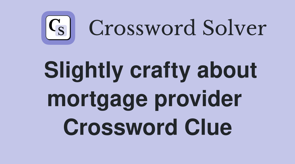 Slightly crafty about mortgage provider  Crossword Clue