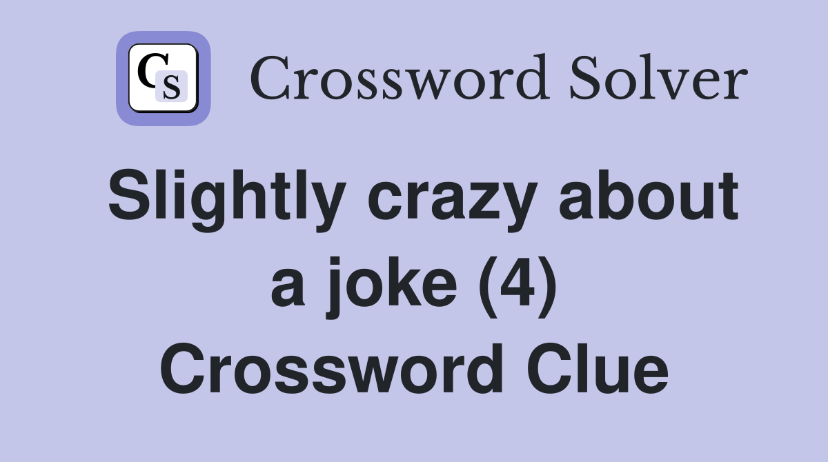 Slightly crazy about a joke (4) Crossword Clue
