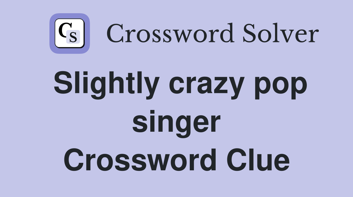 Slightly crazy pop singer Crossword Clue