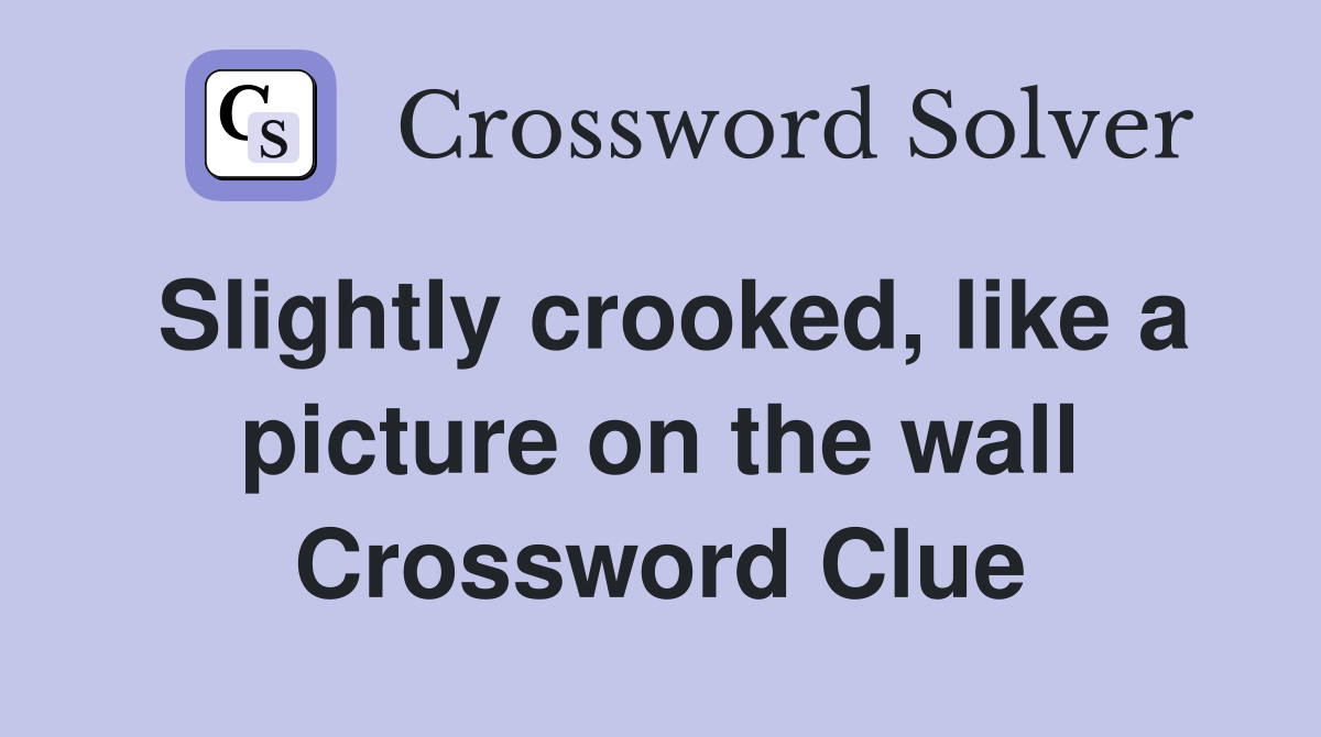 Slightly crooked, like a picture on the wall Crossword Clue