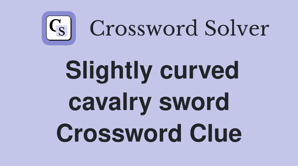 Slightly curved cavalry sword Crossword Clue