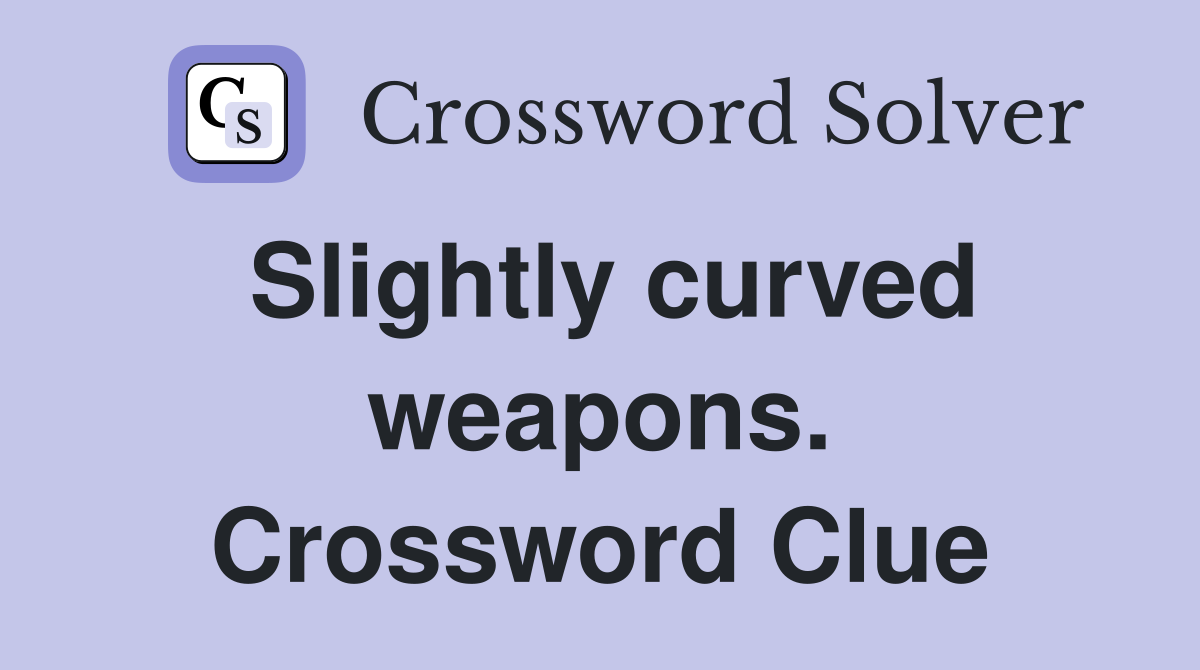 Slightly curved weapons. Crossword Clue