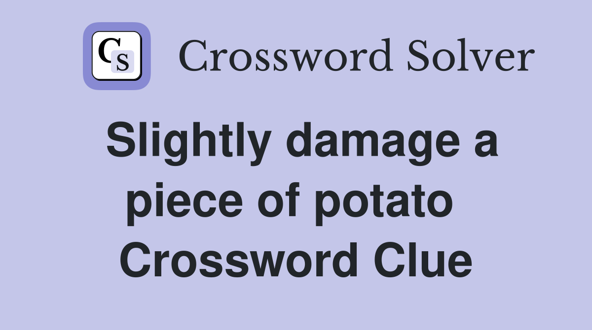 Slightly damage a piece of potato  Crossword Clue