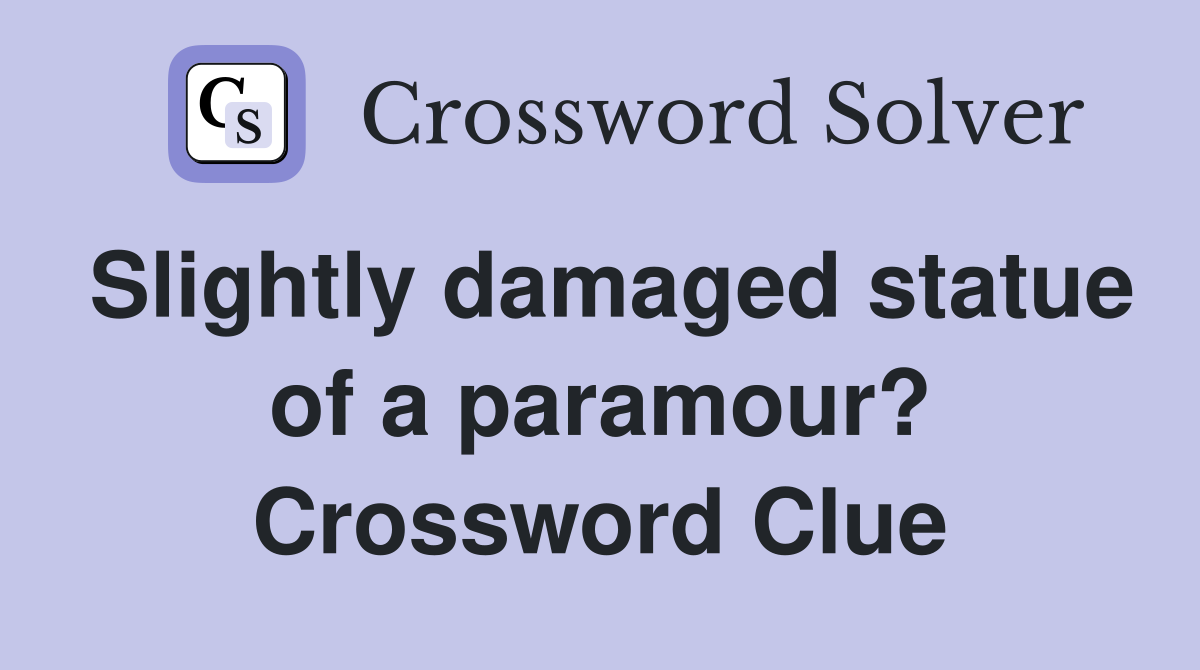 Slightly damaged statue of a paramour? Crossword Clue