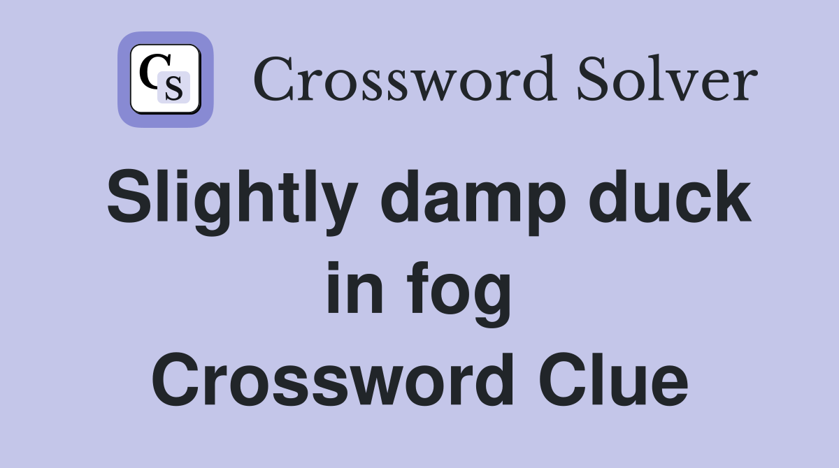 Slightly damp duck in fog Crossword Clue