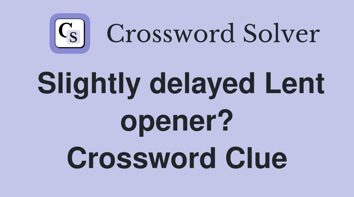 Slightly delayed Lent opener? Crossword Clue