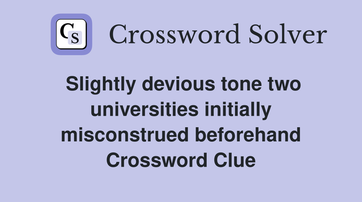 Slightly devious tone two universities initially misconstrued beforehand Crossword Clue