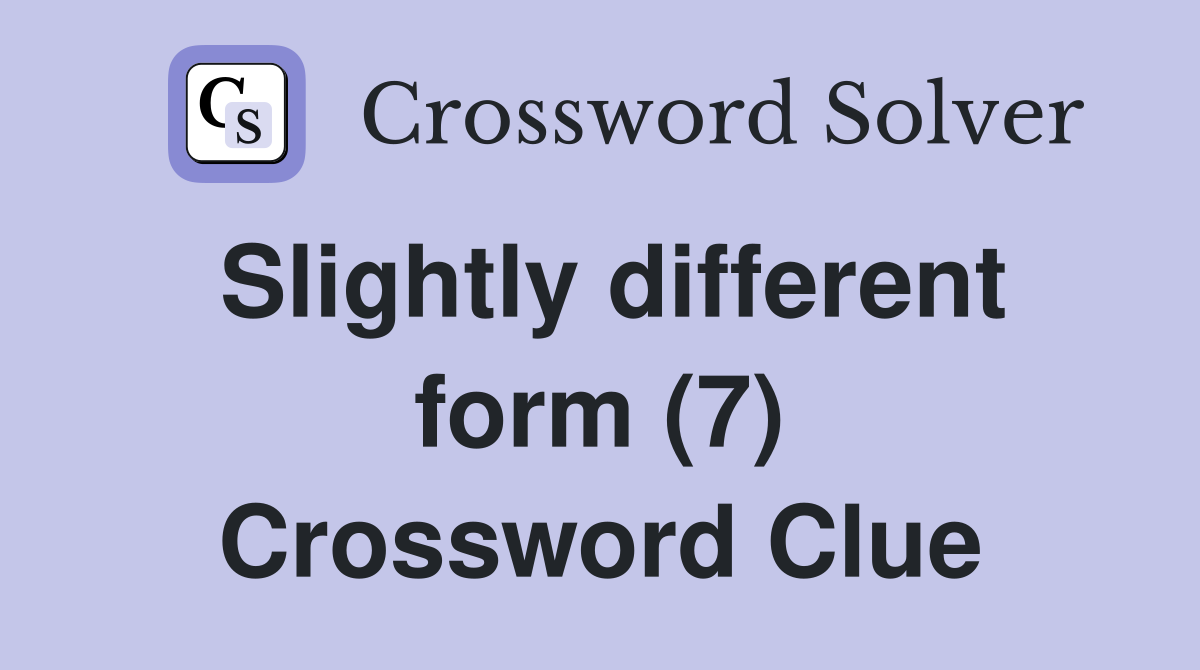 Slightly different form (7) Crossword Clue