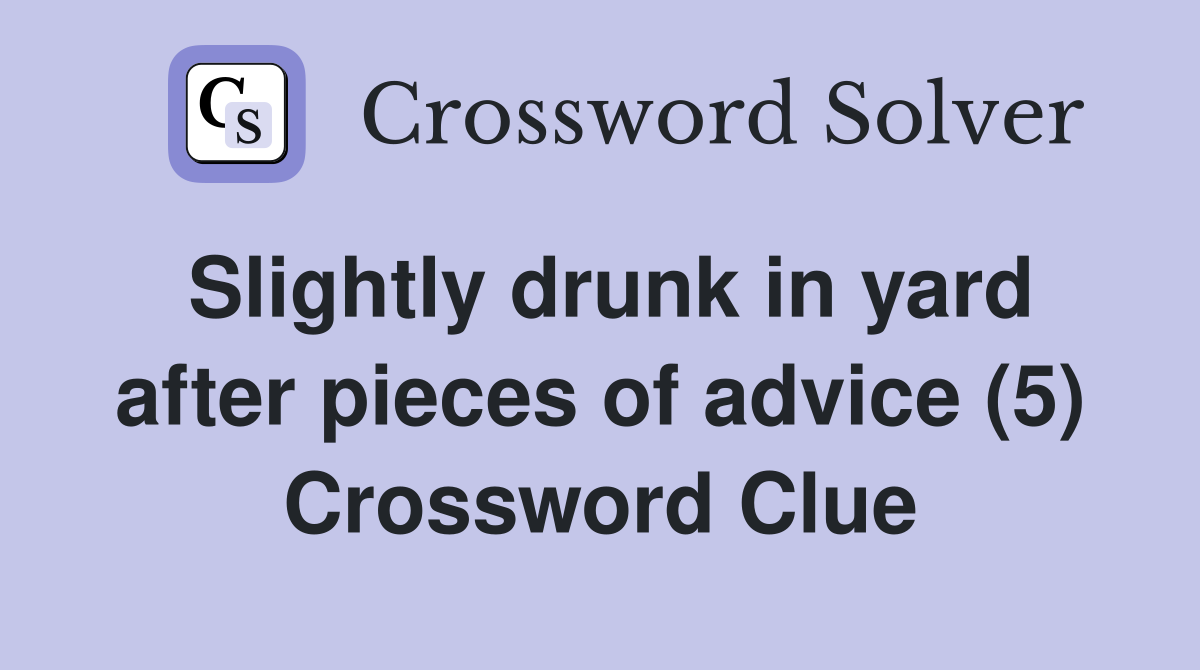 Slightly drunk in yard after pieces of advice (5) Crossword Clue