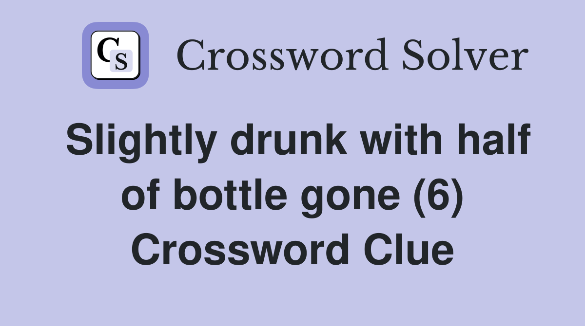 Slightly drunk with half of bottle gone (6) Crossword Clue