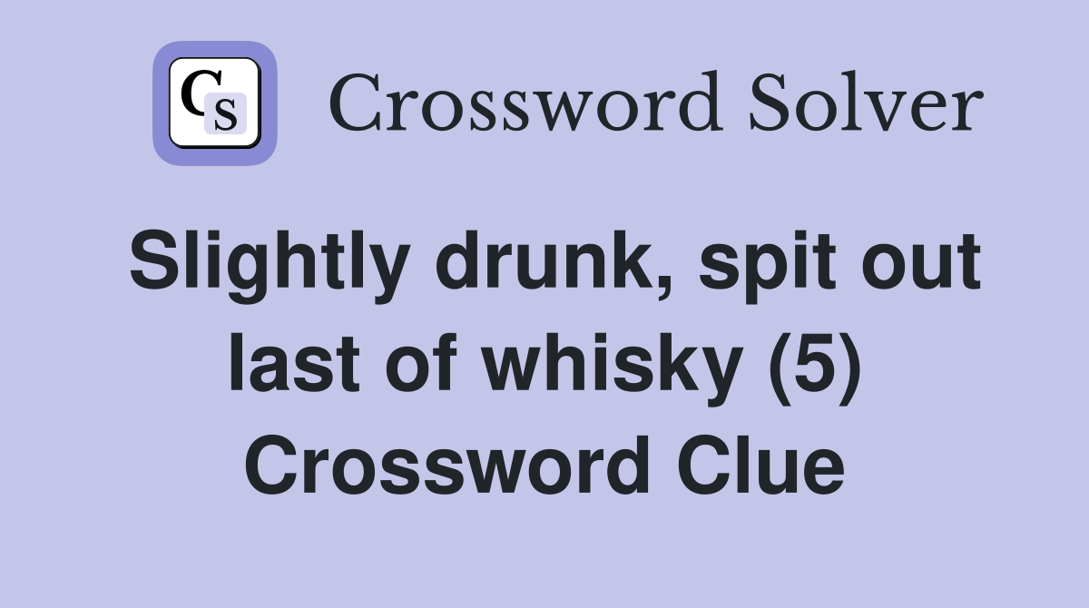 Slightly drunk, spit out last of whisky (5) Crossword Clue