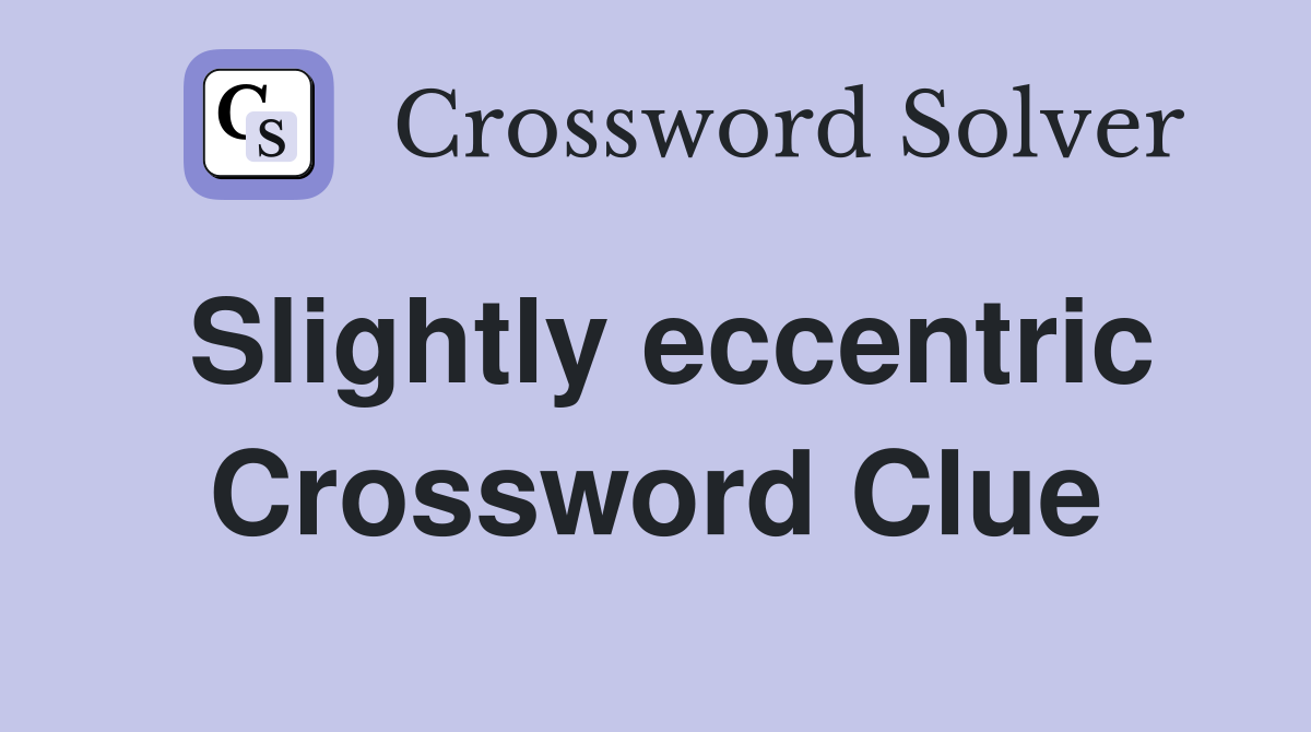 Slightly eccentric Crossword Clue