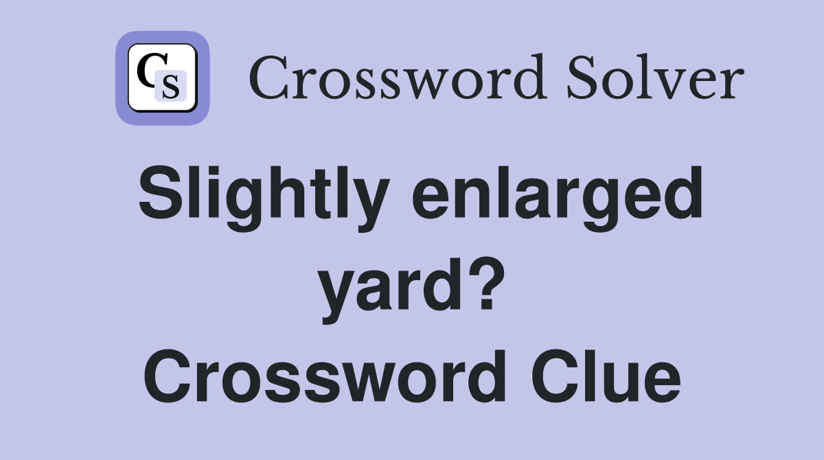 Slightly enlarged yard? Crossword Clue