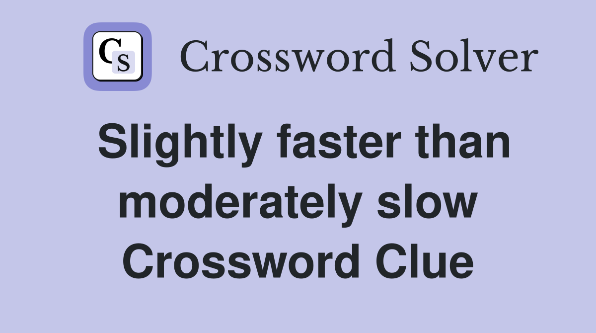 Slightly faster than moderately slow Crossword Clue