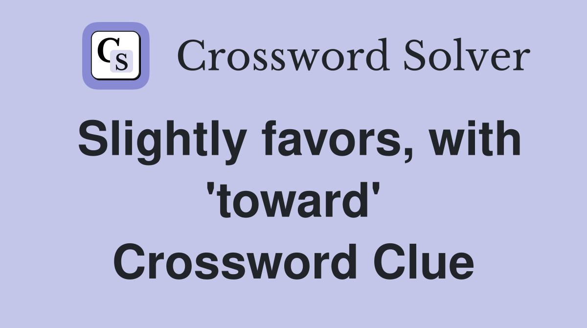Slightly favors, with 'toward' Crossword Clue
