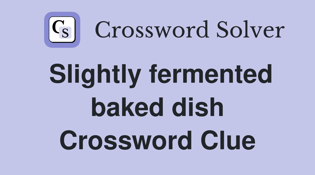 Slightly fermented baked dish Crossword Clue