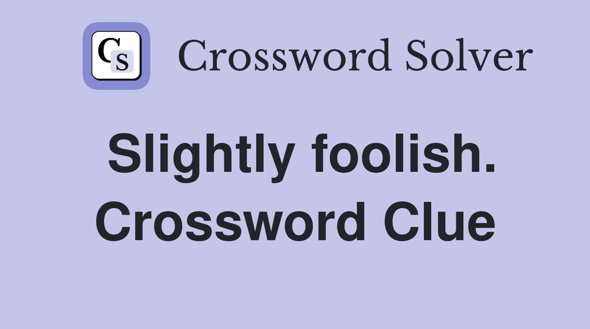 Slightly foolish. Crossword Clue