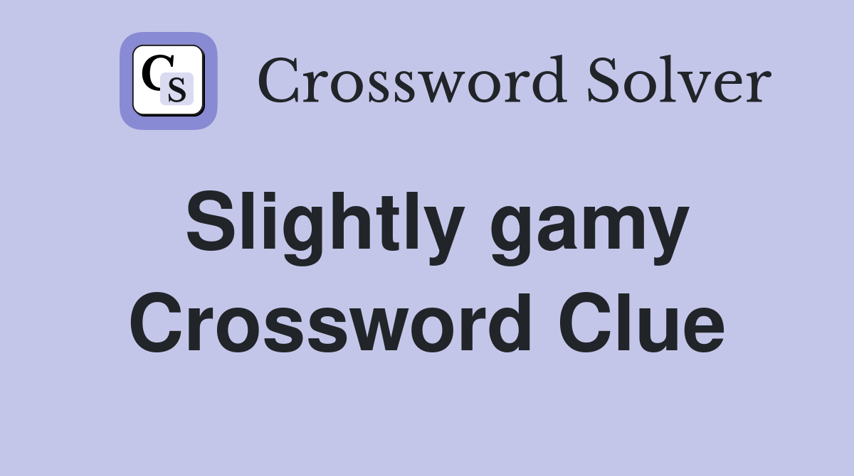 Slightly gamy Crossword Clue
