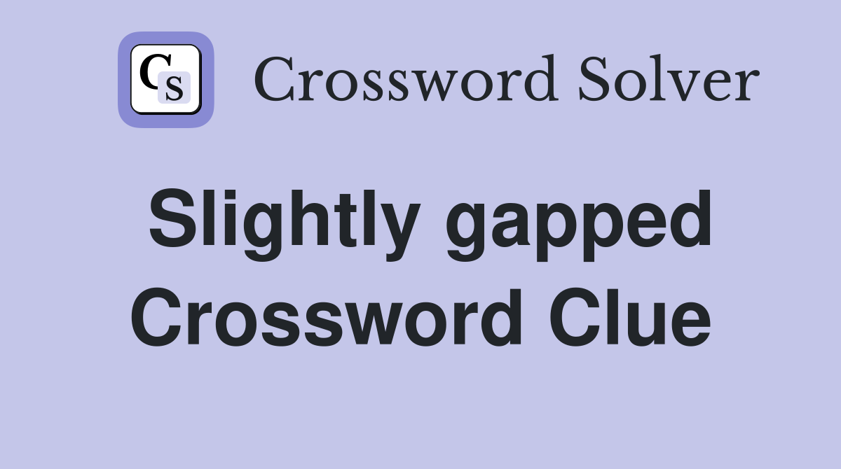 Slightly gapped Crossword Clue