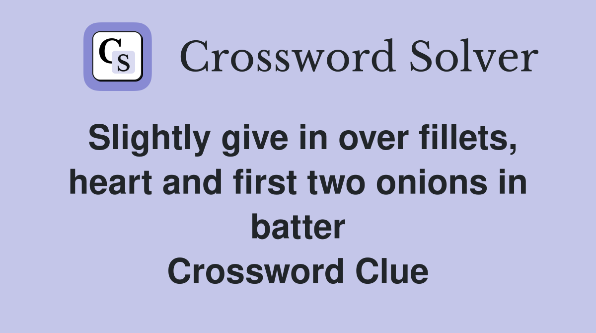 Slightly give in over fillets, heart and first two onions in batter Crossword Clue