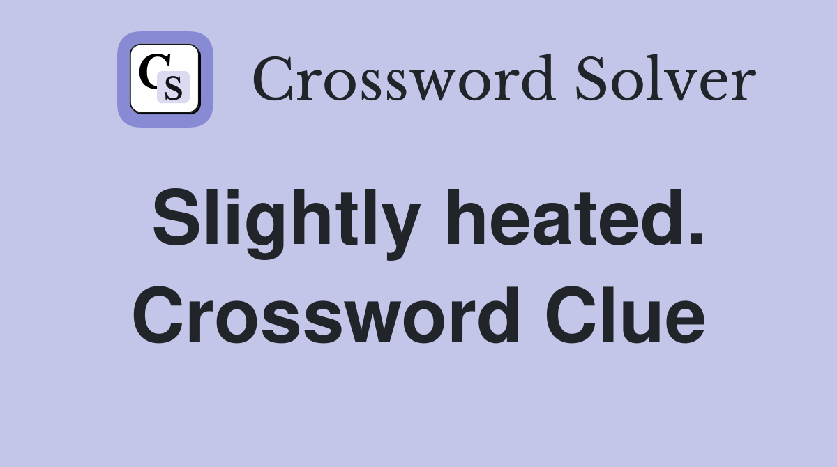 Slightly heated. Crossword Clue