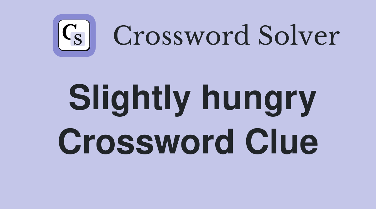 Slightly hungry Crossword Clue