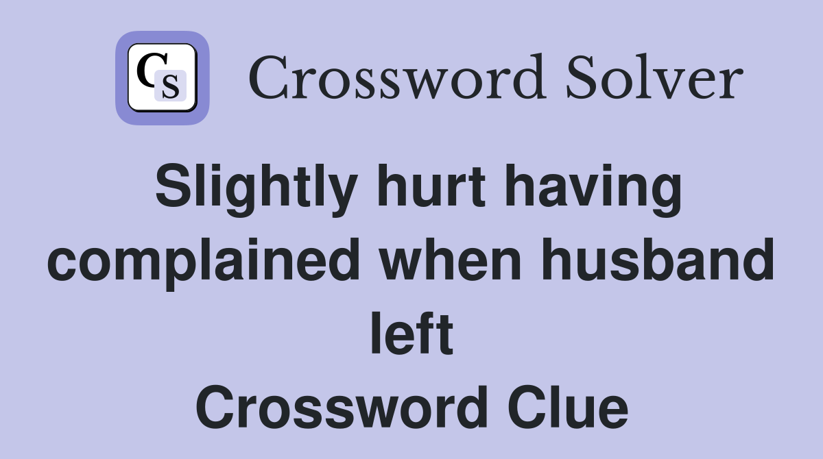 Slightly hurt having complained when husband left Crossword Clue
