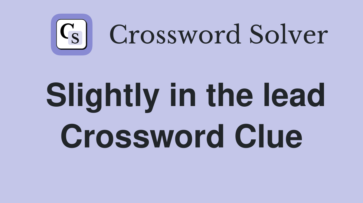 Slightly in the lead Crossword Clue