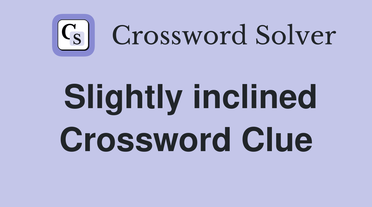 Slightly inclined Crossword Clue