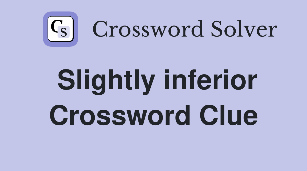 Slightly inferior Crossword Clue