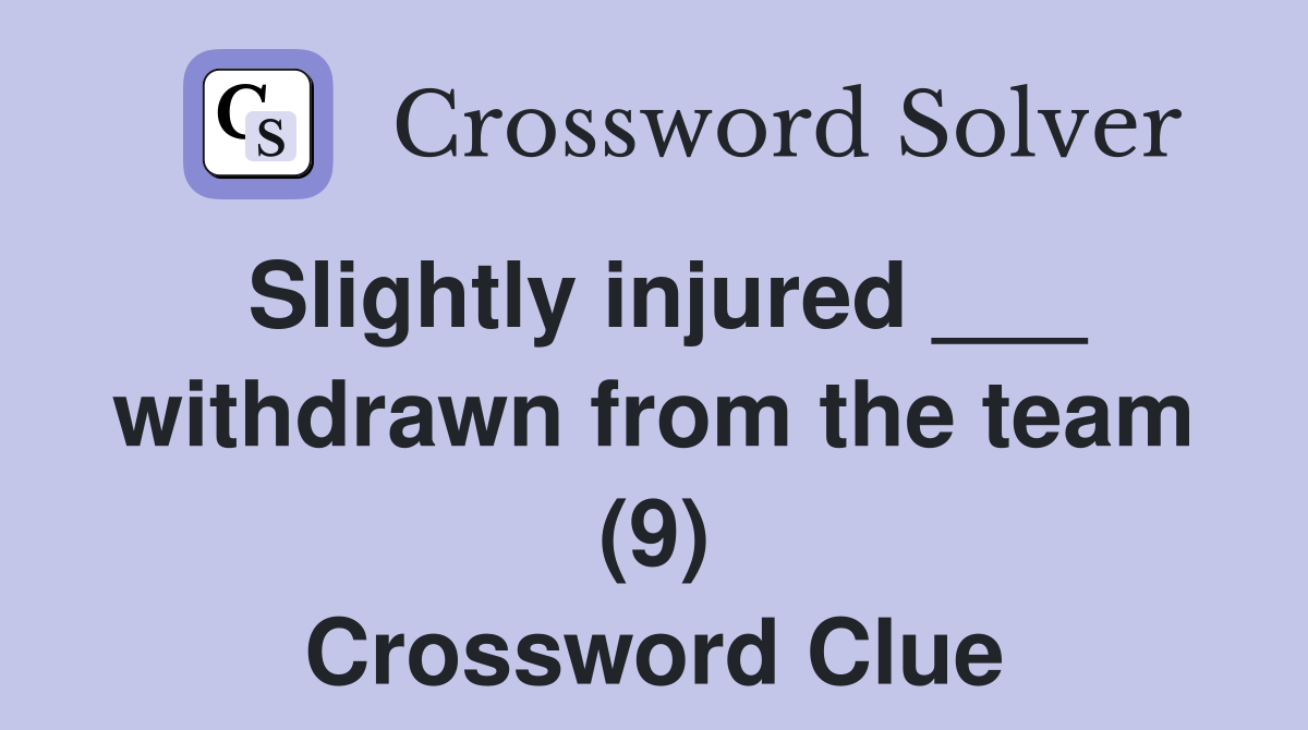 Slightly injured ___ withdrawn from the team (9) Crossword Clue