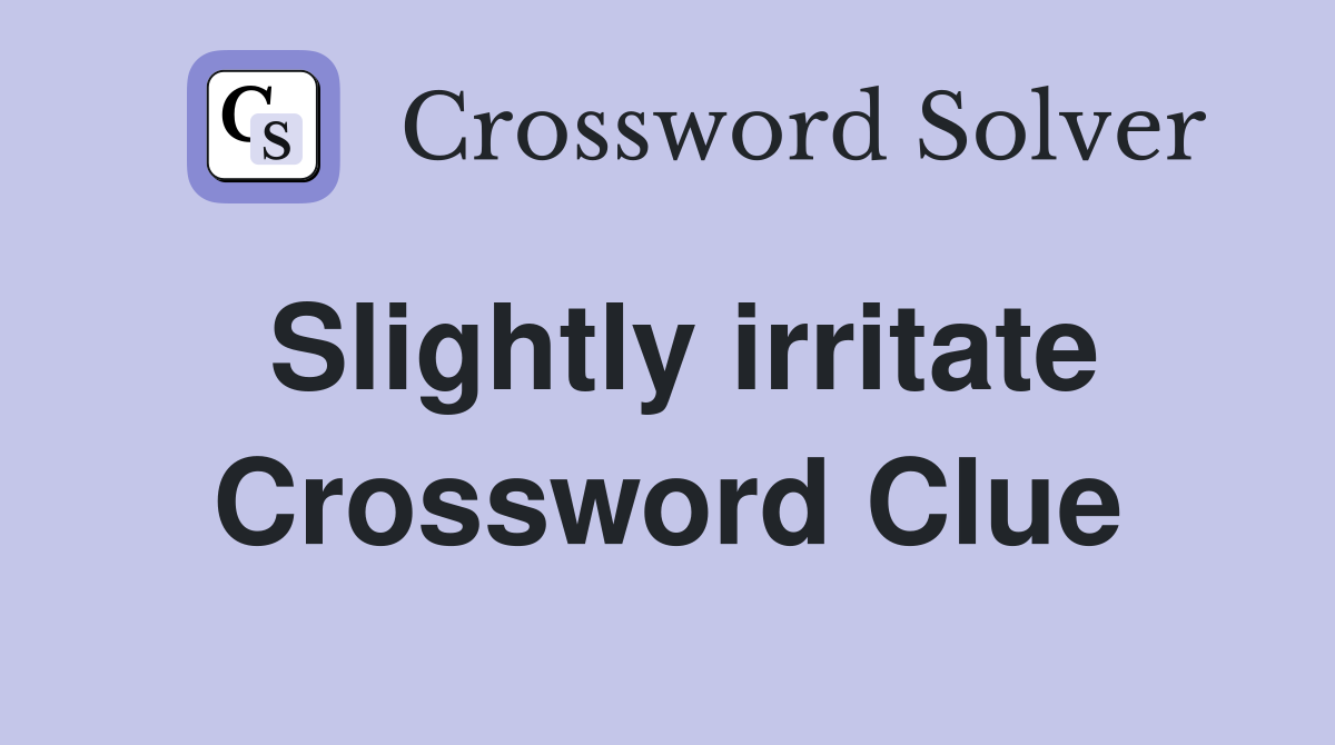Slightly irritate Crossword Clue