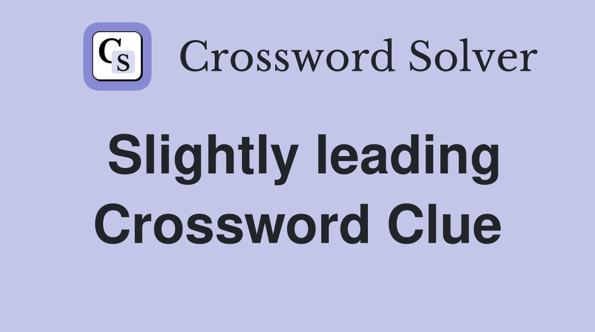 Slightly leading Crossword Clue