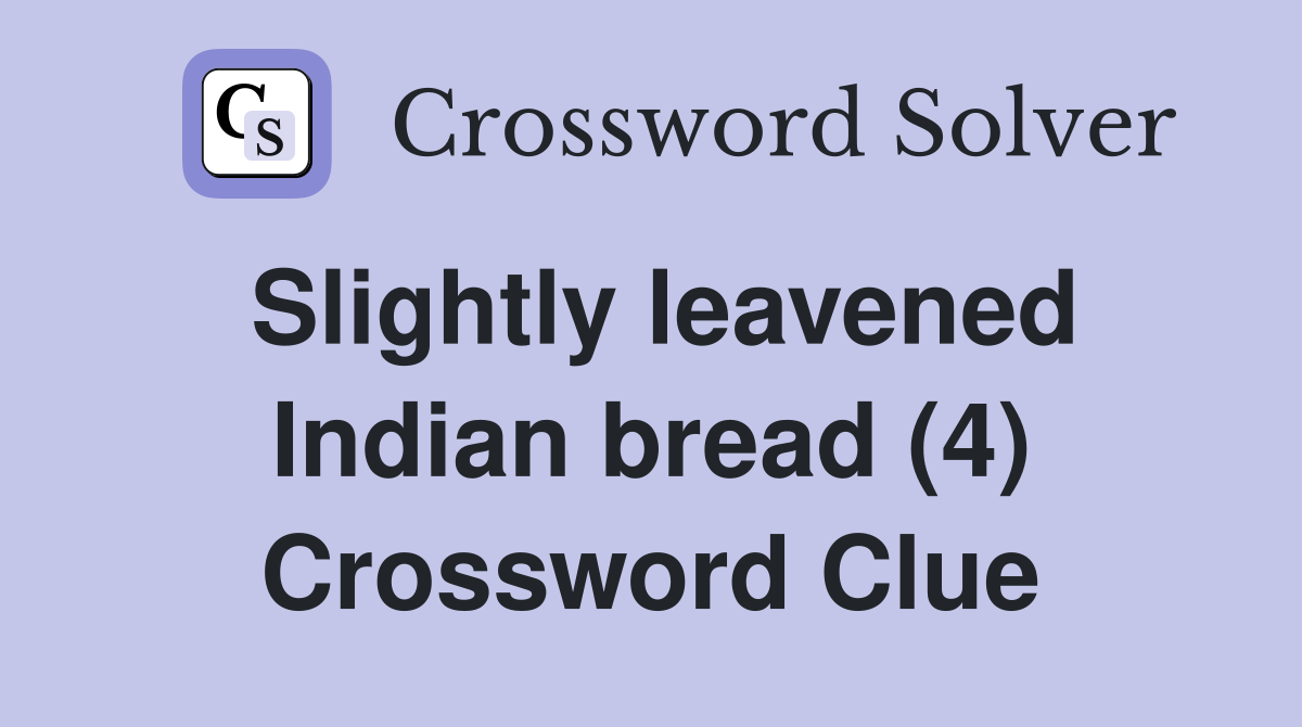 Slightly leavened Indian bread (4) Crossword Clue