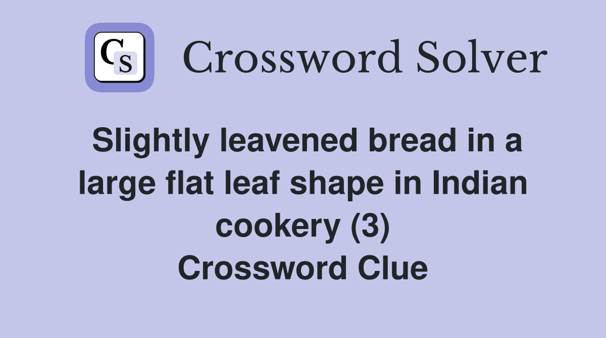 Slightly leavened bread in a large flat leaf shape in Indian cookery (3) Crossword Clue