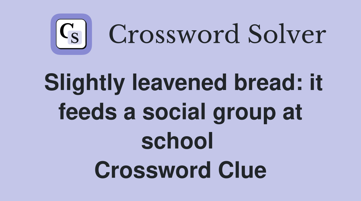 Slightly leavened bread: it feeds a social group at school  Crossword Clue