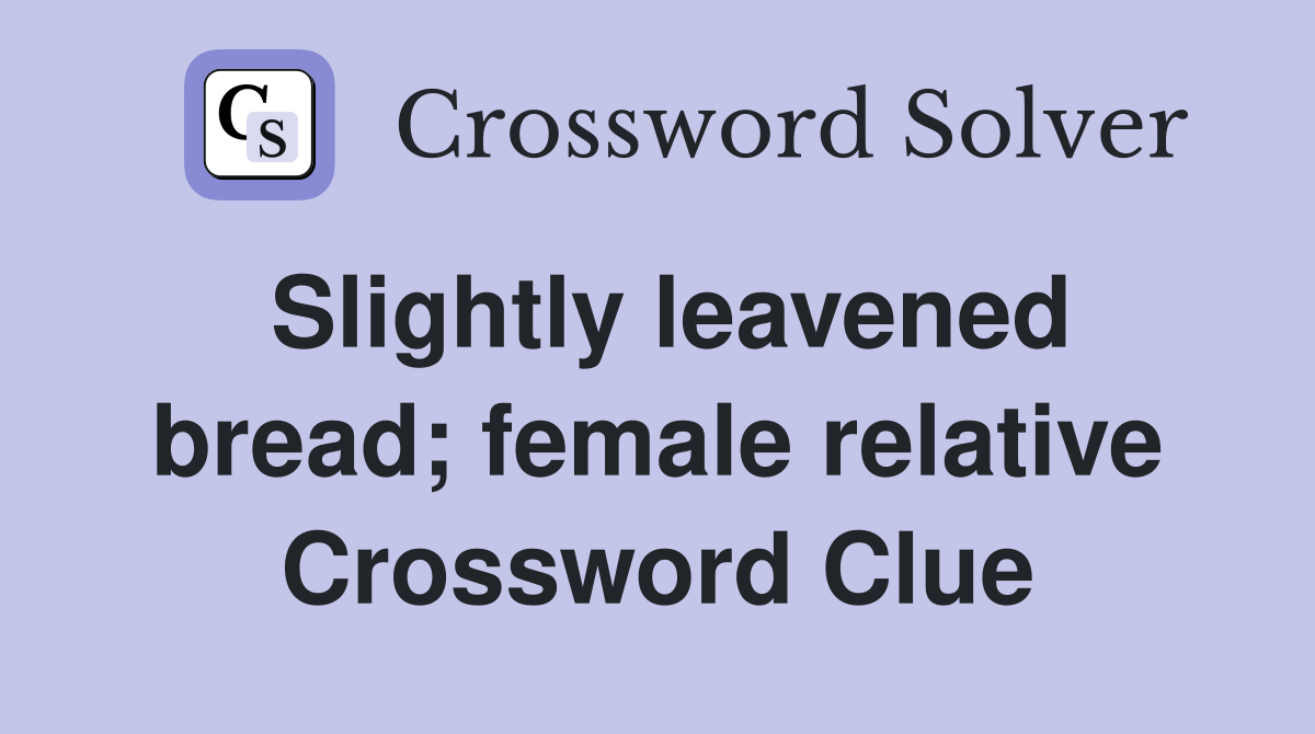 Slightly leavened bread; female relative Crossword Clue